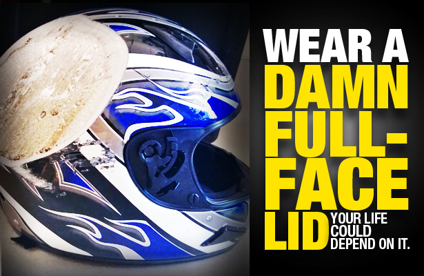 Wear a Damn Full Face Lid!!!